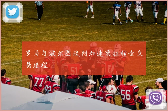 罗马与波尔图谈判加速莫拉转会交易进程